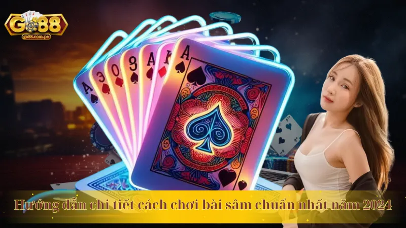 Hướng dẫn chi tiết cách chơi bài sâm chuẩn nhất năm 2024